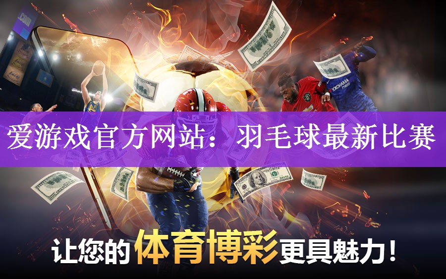 爱游戏官方网站：羽毛球最新比赛