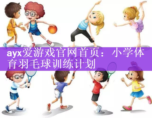 小学体育羽毛球训练计划